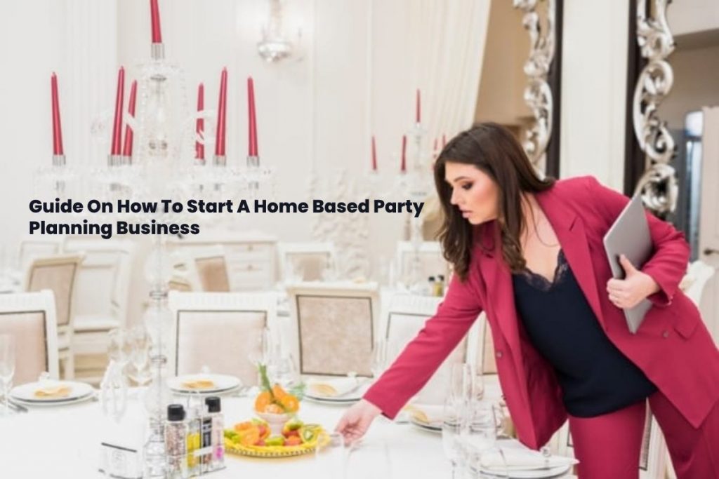 Information On How To Begin A Residence Based mostly Occasion Planning Enterprise